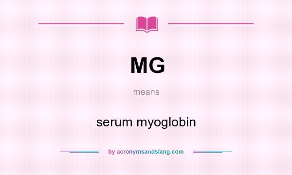 What does MG mean? It stands for serum myoglobin
