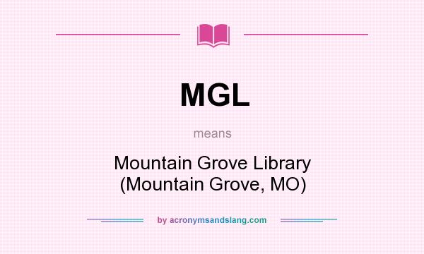 What does MGL mean? It stands for Mountain Grove Library (Mountain Grove, MO)