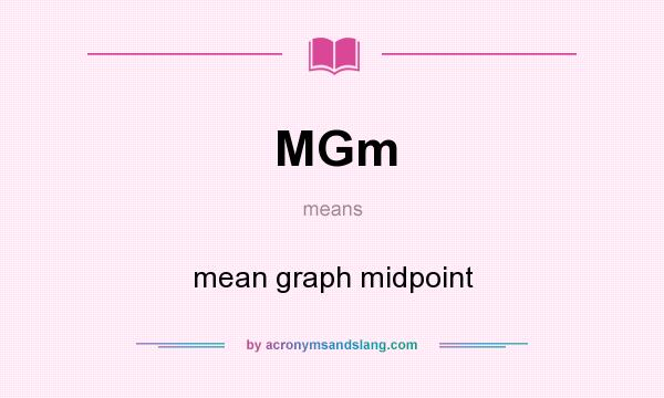 What does MGm mean? It stands for mean graph midpoint
