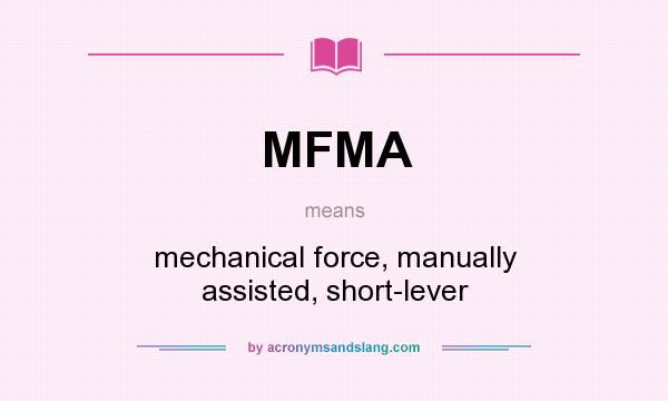 What does MFMA mean? It stands for mechanical force, manually assisted, short-lever