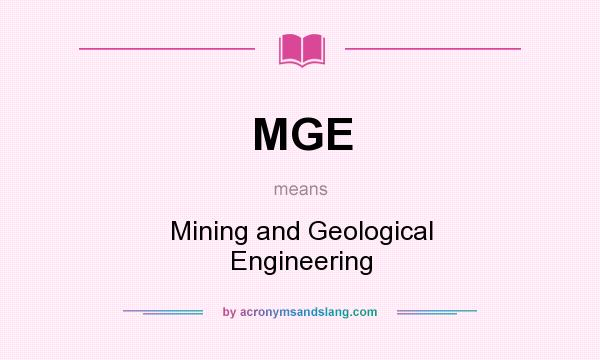 What does MGE mean? It stands for Mining and Geological Engineering