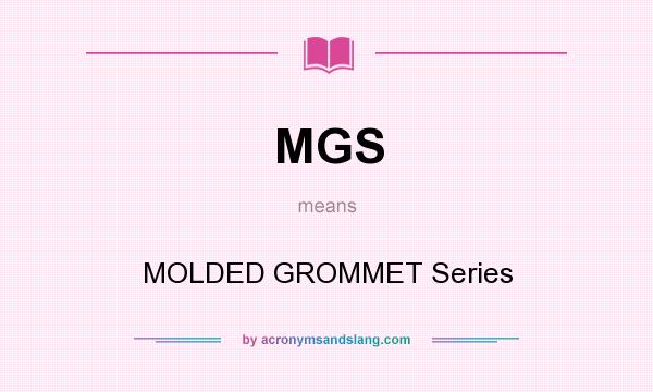 What does MGS mean? It stands for MOLDED GROMMET Series