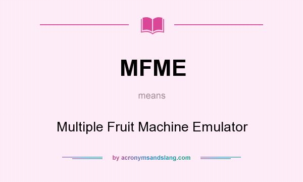 What does MFME mean? It stands for Multiple Fruit Machine Emulator