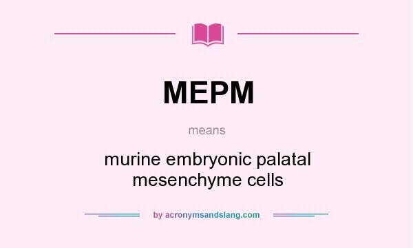 What does MEPM mean? It stands for murine embryonic palatal mesenchyme cells