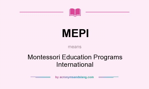 What does MEPI mean? It stands for Montessori Education Programs International