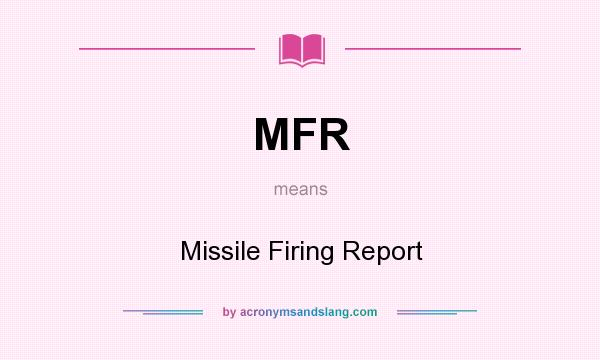 What does MFR mean? It stands for Missile Firing Report