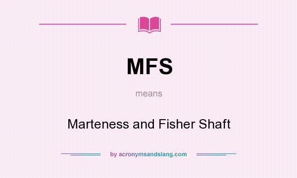 What does MFS mean? It stands for Marteness and Fisher Shaft