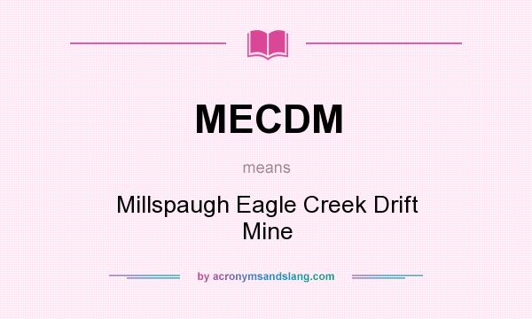 What does MECDM mean? It stands for Millspaugh Eagle Creek Drift Mine