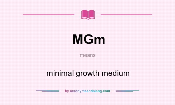 What does MGm mean? It stands for minimal growth medium