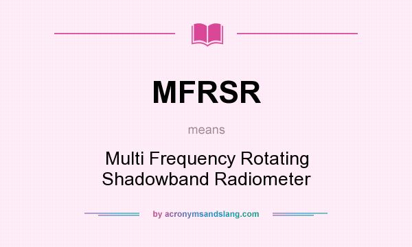 What does MFRSR mean? It stands for Multi Frequency Rotating Shadowband Radiometer