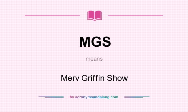 What does MGS mean? It stands for Merv Griffin Show