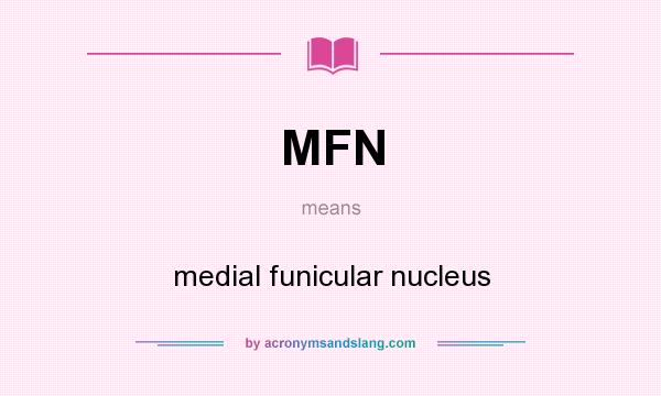 What does MFN mean? It stands for medial funicular nucleus