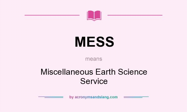 What does MESS mean? It stands for Miscellaneous Earth Science Service