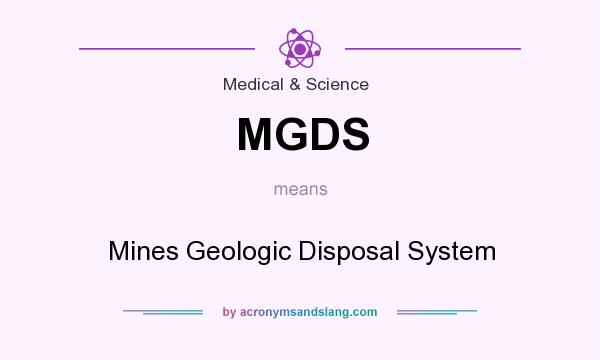 What does MGDS mean? It stands for Mines Geologic Disposal System