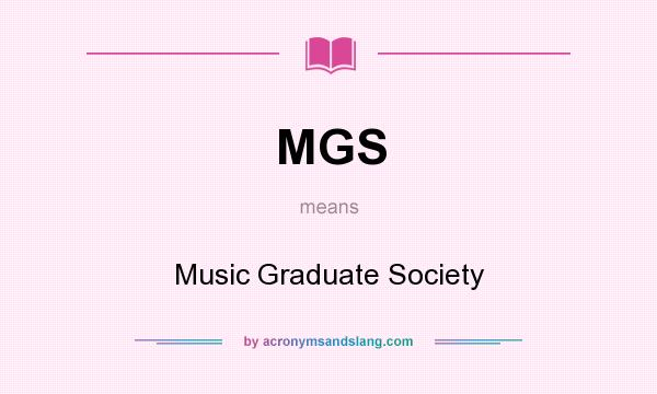 What does MGS mean? It stands for Music Graduate Society