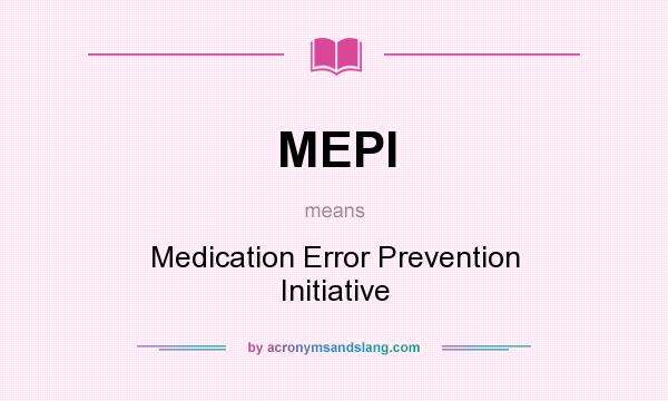What does MEPI mean? It stands for Medication Error Prevention Initiative