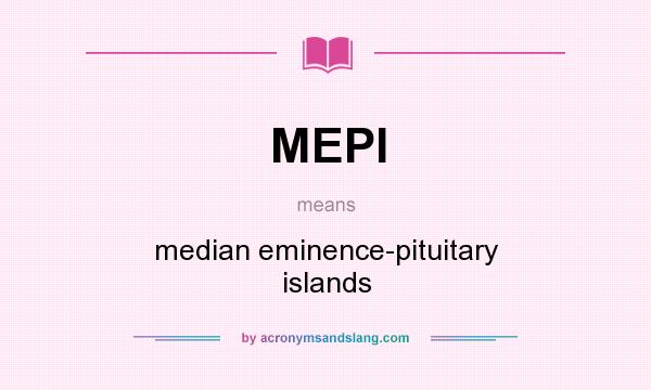 What does MEPI mean? It stands for median eminence-pituitary islands