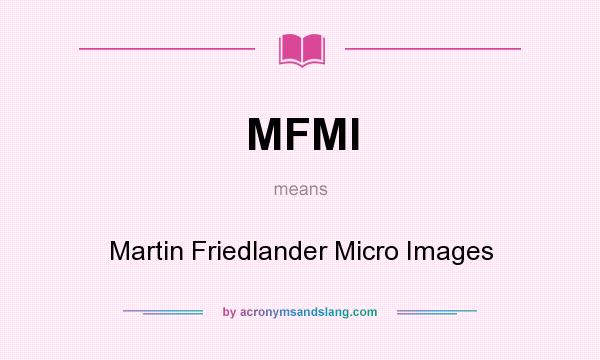 What does MFMI mean? It stands for Martin Friedlander Micro Images