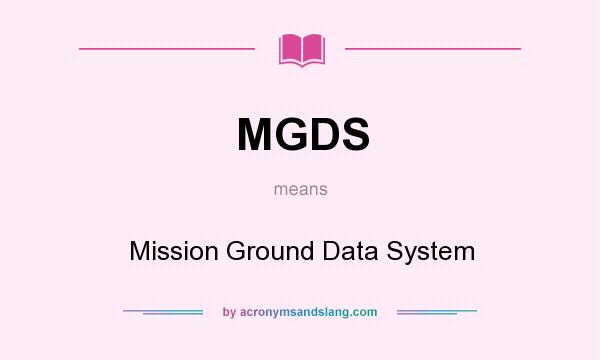 What does MGDS mean? It stands for Mission Ground Data System