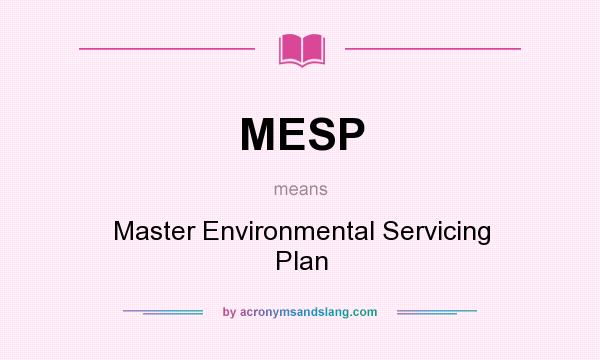 What does MESP mean? It stands for Master Environmental Servicing Plan