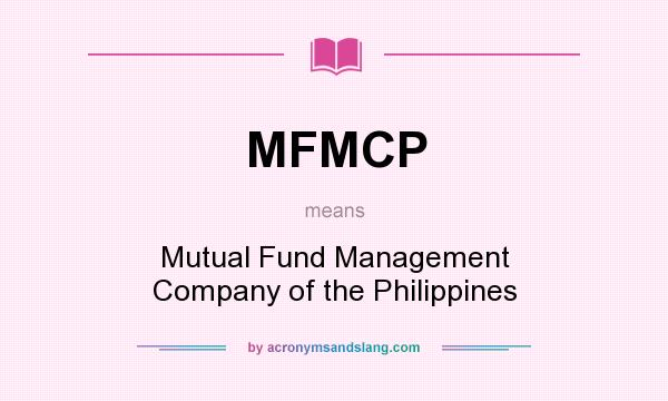 What does MFMCP mean? It stands for Mutual Fund Management Company of the Philippines
