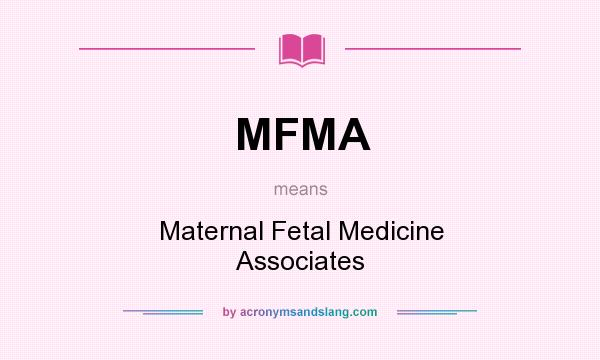 What does MFMA mean? It stands for Maternal Fetal Medicine Associates