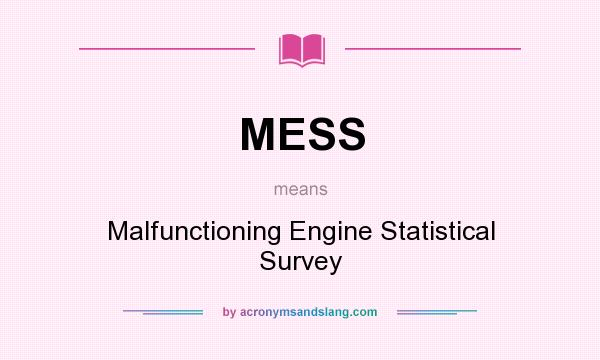 What does MESS mean? It stands for Malfunctioning Engine Statistical Survey