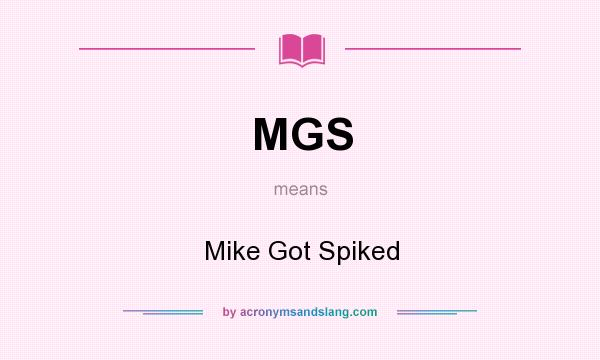 What does MGS mean? It stands for Mike Got Spiked
