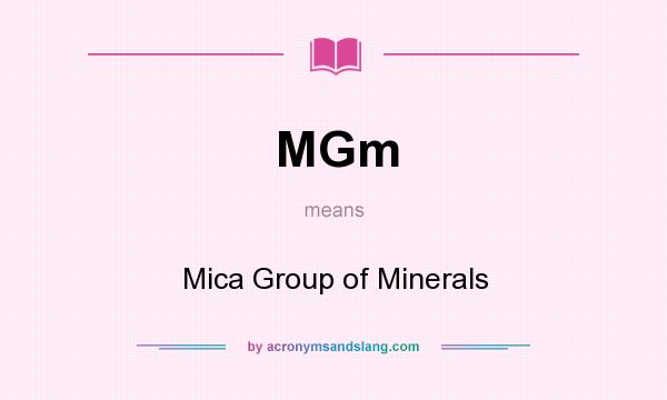 What does MGm mean? It stands for Mica Group of Minerals