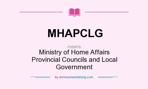 What does MHAPCLG mean? It stands for Ministry of Home Affairs Provincial Councils and Local Government