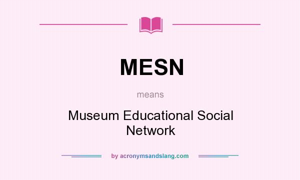 What does MESN mean? It stands for Museum Educational Social Network
