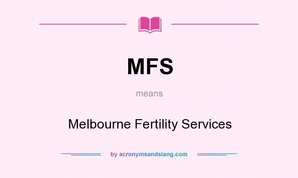 What does MFS mean? It stands for Melbourne Fertility Services