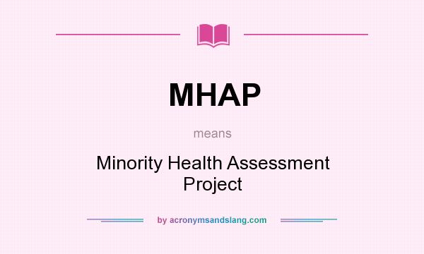 What does MHAP mean? It stands for Minority Health Assessment Project