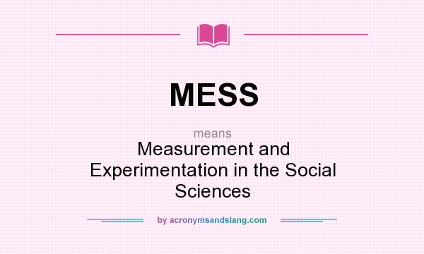 What does MESS mean? It stands for Measurement and Experimentation in the Social Sciences