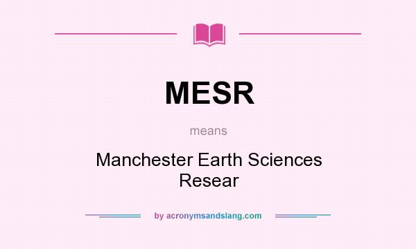 What does MESR mean? It stands for Manchester Earth Sciences Resear