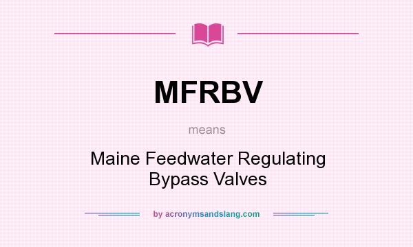What does MFRBV mean? It stands for Maine Feedwater Regulating Bypass Valves