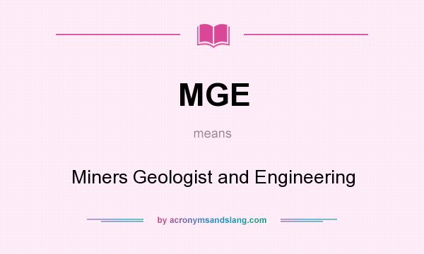 What does MGE mean? It stands for Miners Geologist and Engineering