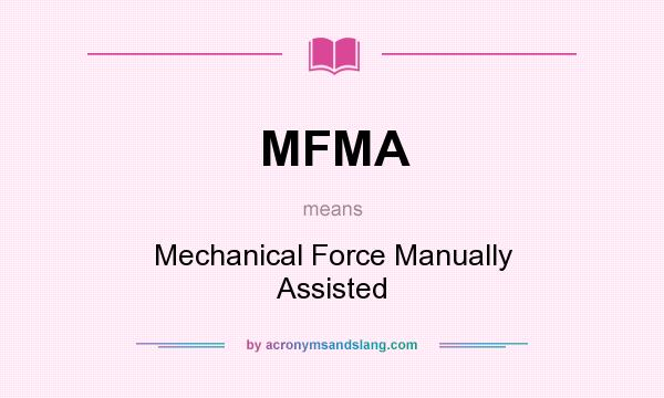 What does MFMA mean? It stands for Mechanical Force Manually Assisted