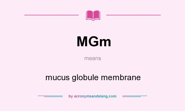 What does MGm mean? It stands for mucus globule membrane