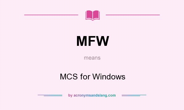 What does MFW mean? It stands for MCS for Windows