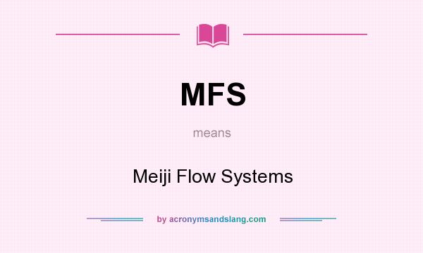 What does MFS mean? It stands for Meiji Flow Systems