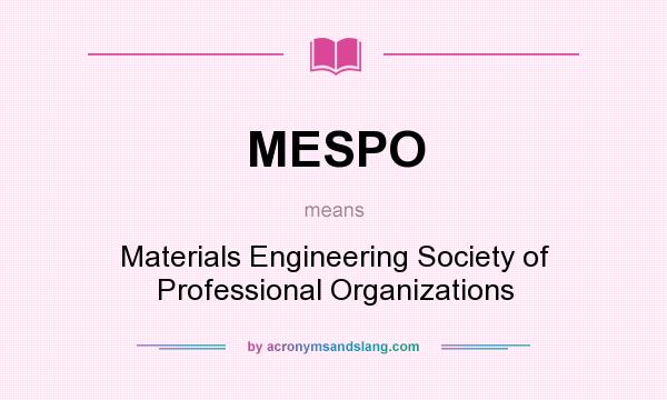 What does MESPO mean? It stands for Materials Engineering Society of Professional Organizations