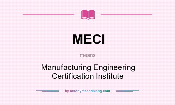 What does MECI mean? It stands for Manufacturing Engineering Certification Institute
