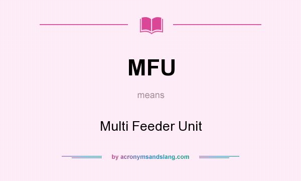 What does MFU mean? It stands for Multi Feeder Unit