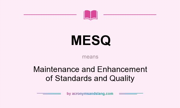 What does MESQ mean? It stands for Maintenance and Enhancement of Standards and Quality