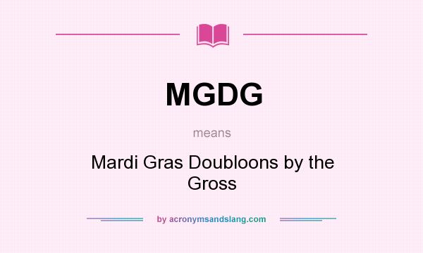 What does MGDG mean? It stands for Mardi Gras Doubloons by the Gross