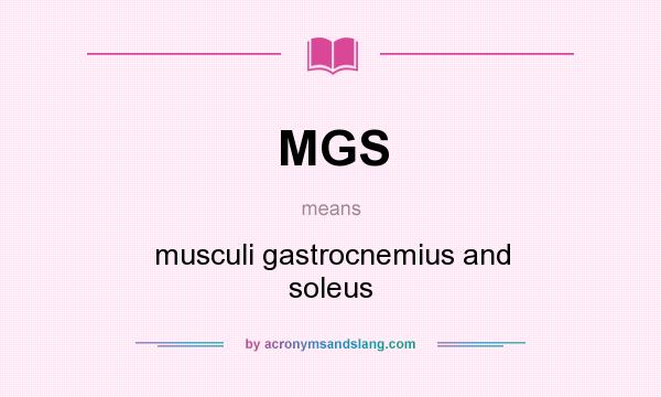 What does MGS mean? It stands for musculi gastrocnemius and soleus