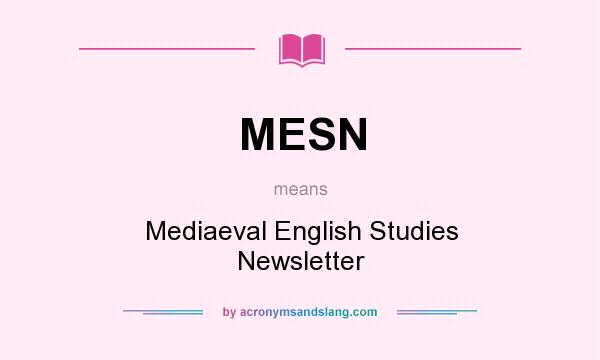 What does MESN mean? It stands for Mediaeval English Studies Newsletter