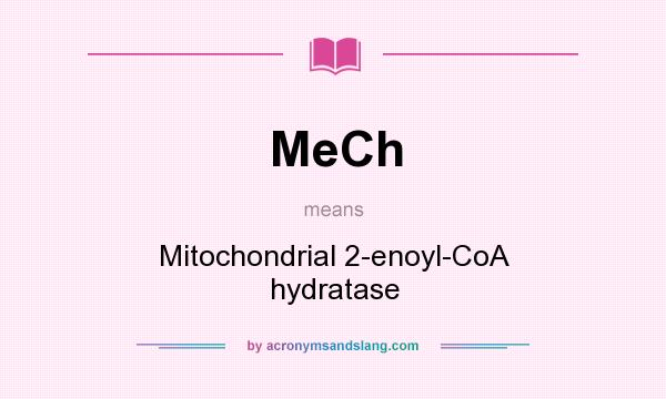 What does MeCh mean? It stands for Mitochondrial 2-enoyl-CoA hydratase