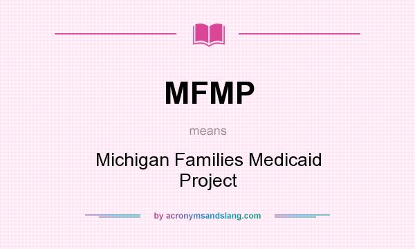 What does MFMP mean? It stands for Michigan Families Medicaid Project